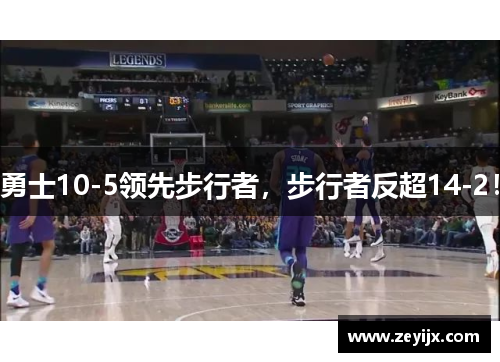 勇士10-5领先步行者，步行者反超14-2！