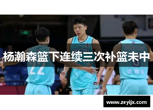 杨瀚森篮下连续三次补篮未中